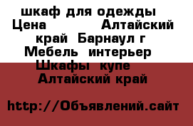 шкаф для одежды › Цена ­ 5 000 - Алтайский край, Барнаул г. Мебель, интерьер » Шкафы, купе   . Алтайский край